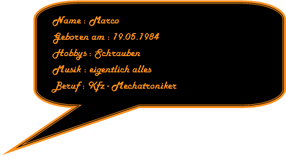 Abgerundete rechteckige Legende:   Name : Marco  Geboren am : 19.05.1984  Hobbys : Schrauben   Musik : eigentlich alles  Beruf : Kfz - Mechatroniker
